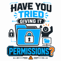 Have You Tried Giving It Permissions?